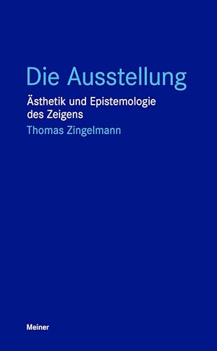 Die Ausstellung: Ästhetik und Epistemologie des Zeigens (Blaue Reihe) von Meiner, F