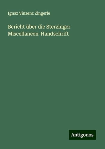 Bericht über die Sterzinger Miscellaneen-Handschrift von Antigonos Verlag
