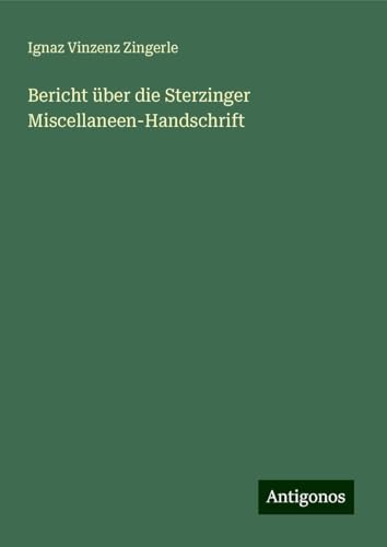 Bericht über die Sterzinger Miscellaneen-Handschrift von Antigonos Verlag