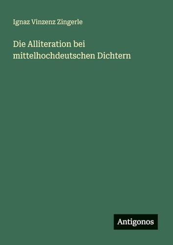 Die Alliteration bei mittelhochdeutschen Dichtern von Antigonos Verlag
