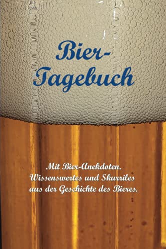 Bier-Tagebuch. Mit Bier-Anekdoten: Wissenswertes und Skurriles aus der Geschichte des Bieres.: Logbuch für die Aufzeichnung von Sorten und Mengen, ... Bewertung getrunkener Biere. (Bier-Edition) Bier-Tagebuch. Mit Bier-Anekdoten: Wissenswertes und Skurriles aus der Geschichte des Bieres.: Logbuch für die Aufzeichnung von Sorten und Mengen, ... Bewertung getrunkener Biere. (Bier-Edition)