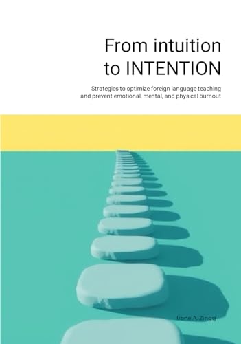 From Intuition to INTENTION: Strategies to optimize foreign language teaching and prevent emotional, mental, and physical burnout von Lulu