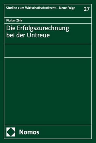 Die Erfolgszurechnung bei der Untreue (Studien zum Wirtschaftsstrafrecht – Neue Folge) von Nomos
