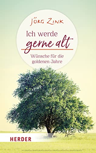 Ich werde gerne alt: Wünsche für die goldenen Jahre von Herder Verlag GmbH