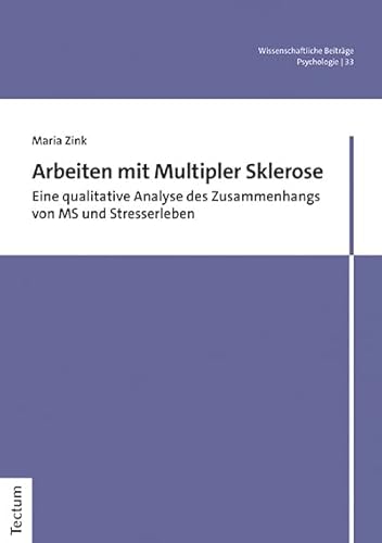Arbeiten mit Multipler Sklerose: Eine qualitative Analyse des Zusammenhangs von MS und Stresserleben (Wissenschaftliche Beiträge aus dem Tectum Verlag: Psychologie) von Tectum Wissenschaftsverlag