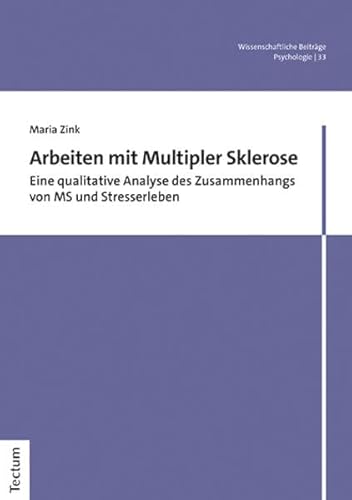 Arbeiten mit Multipler Sklerose: Eine qualitative Analyse des Zusammenhangs von MS und Stresserleben (Wissenschaftliche Beiträge aus dem Tectum Verlag: Psychologie)