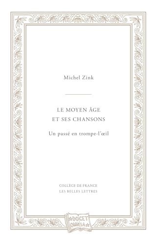 Le Moyen Age Et Ses Chansons: Ou Un Passe En Trompe-l'Oeil von Les Belles Lettres