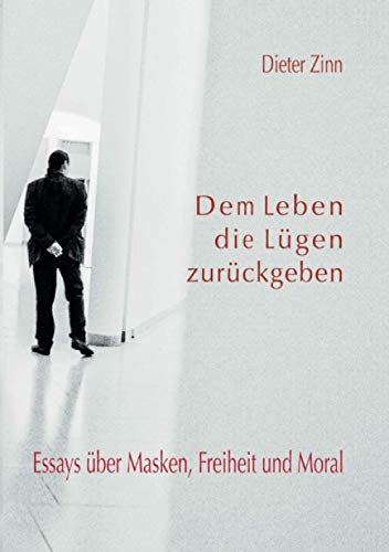 Dem Leben die Lügen zurückgeben: Essays über Masken, Freiheit und Moral von Neopubli GmbH