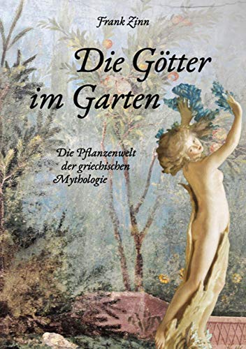 Die Götter im Garten: Die Pflanzenwelt der griechischen Mythologie