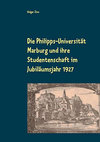 Die Philipps-Universität Marburg und ihre Studentenschaft im Jubiläumsjahr 1927 (Carrière: Steinbruch ethnologisch-kulturwissenschaftlicher Beiträge)