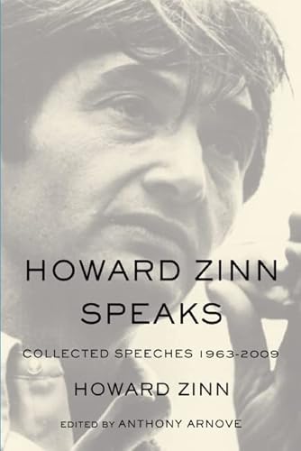 Howard Zinn Speaks: Collected Speeches 1963-2009 Howard Zinn Speaks: Collected Speeches 1963-2009