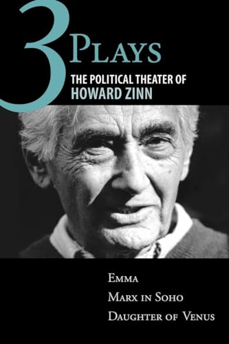 Three Plays: The Political Theater of Howard Zinn: Emma, Marx in Soho, Daughter of Venus Three Plays: The Political Theater of Howard Zinn: Emma, Marx in Soho, Daughter of Venus