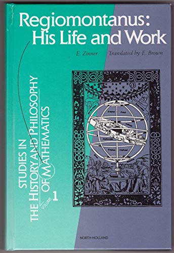 Regiomontanus: His Life and Work (Volume 1) (Studies in the History and Philosophy of Mathematics, Volume 1) von North Holland
