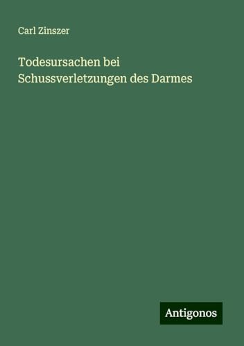 Todesursachen bei Schussverletzungen des Darmes von Antigonos Verlag