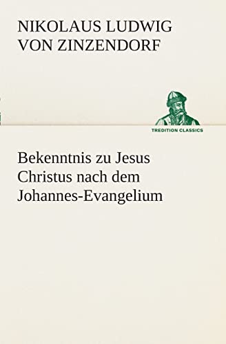 Bekenntnis zu Jesus Christus nach dem Johannes-Evangelium (TREDITION CLASSICS)