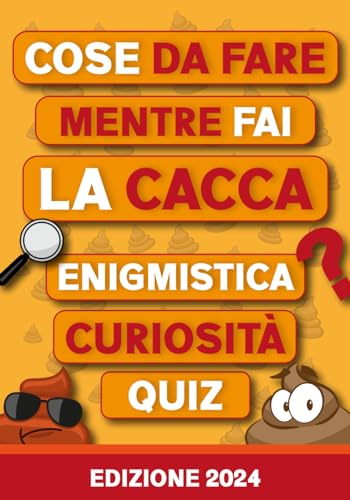 COSE DA FARE MENTRE FAI LA CACCA: Enigmistica, Curiosità, Quiz, Indovinelli, Sudoku e molte altre attività Pronte ad accompagnarti in Bagno (Regali Stupidi e Divertenti)