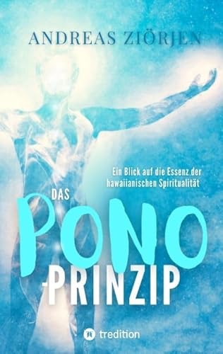 Das PONO-Prinzip - Mehr Lebensqualität durch Entwicklung des Urvertrauens: Ein Blick auf die Essenz der hawaiianischen Spiritualität und ihre Bedeutung für ein glückliches Leben von tredition