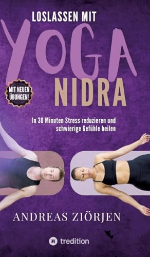 Loslassen mit Yoga-Nidra: In 30 Minuten Stress reduzieren und schwierige Gefühle heilen - Mit neuen Übungen von tredition