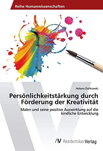 Persönlichkeitstärkung durch Förderung der Kreativität: Malen und seine positive Auswirklung auf die kindliche Entwicklung von AV Akademikerverlag