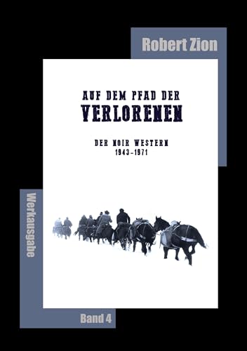 Auf dem Pfad der Verlorenen - Der Noir Western, 1943-1971: Werkausgabe Band 4