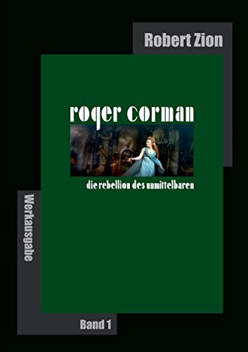Roger Corman: Die Rebellion des Unmittelbaren: Werkausgabe Band 1 von Books on Demand