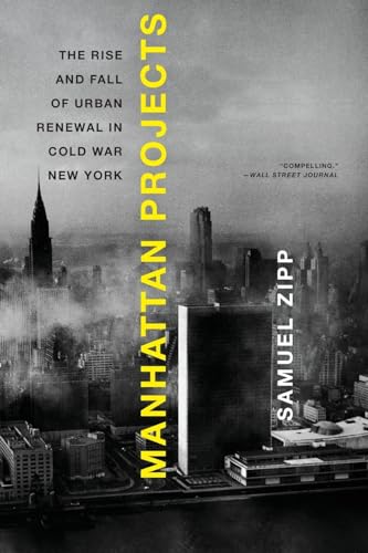 Manhattan Projects: The Rise And Fall Of Urban Renewal In Cold War New York