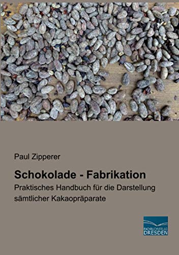 Schokolade - Fabrikation: Praktisches Handbuch für die Darstellung sämtlicher Kakaopräparate