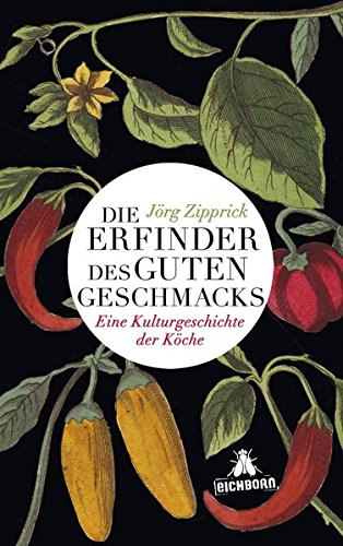 Die Erfinder des guten Geschmacks: Eine Kulturgeschichte der Köche