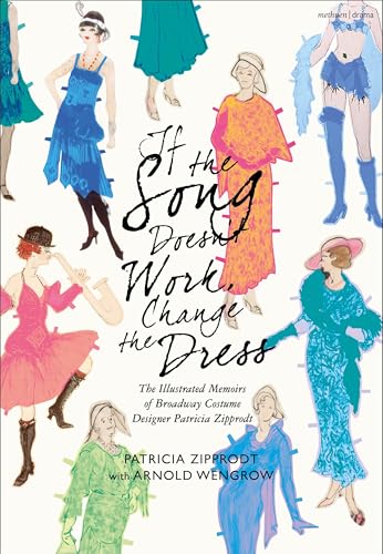 If the Song Doesn't Work, Change the Dress: The Illustrated Memoirs of Broadway Costume Designer Patricia Zipprodt von Methuen Drama