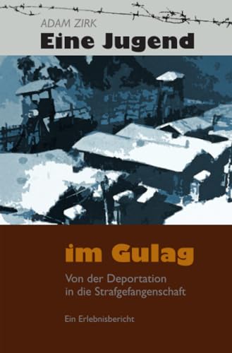 Eine Jugend im Gulag: Von der Deportation in die Strafgefangenschaft