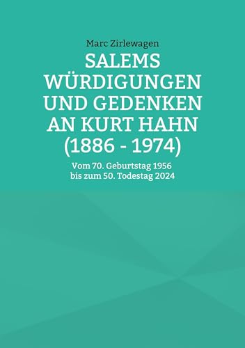 Salems Würdigungen und Gedenken an Kurt Hahn (1886 - 1974): Vom 70. Geburtstag 1956 bis zum 50. Todestag 2024 (Beiträge zur Geschichte der Schule Schloss) von BoD – Books on Demand