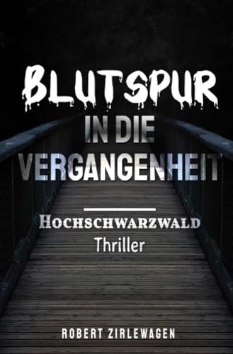 Blutspur in die Vergangenheit: Thriller/Krimi - Hochschwarzwald
