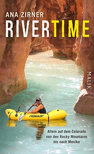 Rivertime: Allein auf dem Colorado von den Rocky Mountains bis nach Mexiko | Der berauschende und schonungslos offene Bericht einer soloreisenden Frau