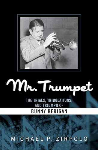 Mr. Trumpet: The Trials, Tribulations, and Triumph of Bunny Berigan (Studies in Jazz) (Studies in Jazz, 64, Band 64) von Scarecrow Press