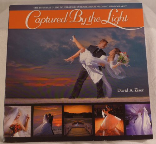 Captured by the Light: The Essential Guide to Creating Extraordinary Wedding Photography (Voices That Matter)