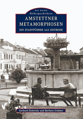 Amstettner Metamorphosen: Ein Stadtführer als Zeitreise von Sutton Verlag GmbH