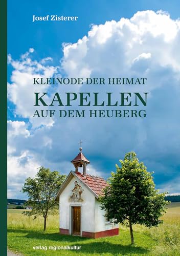 Kapellen auf dem Heuberg: Kleinode der Heimat Kapellen auf dem Heuberg: Kleinode der Heimat von Verlag Regionalkultur