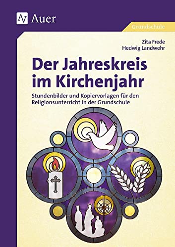 Der Jahreskreis im Kirchenjahr: Stundenbilder und Kopiervorlagen für den Religionsunterricht in der Grundschule (1. bis 4. Klasse)