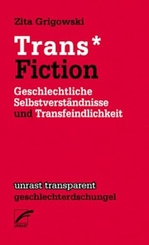 Trans* Fiction: Geschlechtliche Selbstverständnisse und Transfeindlichkeit (unrast transparent - geschlechterdschungel)