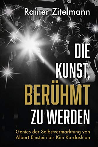 Die Kunst, berühmt zu werden: Genies der Selbstvermarktung von Albert Einstein bis Kim Kardashian Die Kunst, berühmt zu werden: Genies der Selbstvermarktung von Albert Einstein bis Kim Kardashian