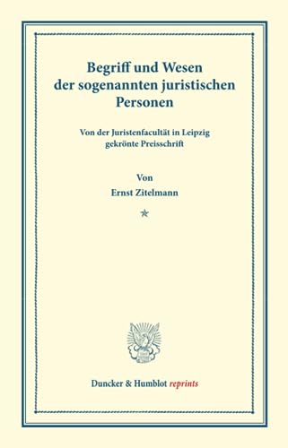 Begriff und Wesen der sogenannten juristischen Personen.: Von der Juristenfacultät in Leipzig gekrönte Preisschrift. (Duncker & Humblot reprints) von Duncker & Humblot