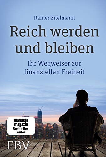 Reich werden und bleiben: Ihr Wegweiser zur finanziellen Freiheit. Wie sich Geld durch kluge Investitionen vermehren, Reichtum sichern und Financial Freedome erreichen lässt von FinanzBuch Verlag