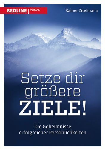 Setze dir größere Ziele: Die Geheimnisse erfolgreicher Persönlichkeiten Setze dir größere Ziele: Die Geheimnisse erfolgreicher Persönlichkeiten