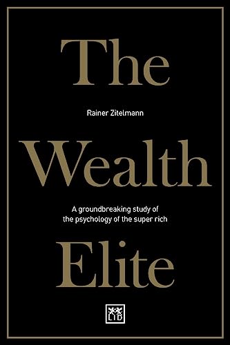 The Wealth Elite: A groundbreaking study of the psychology of the super rich The Wealth Elite: A groundbreaking study of the psychology of the super rich