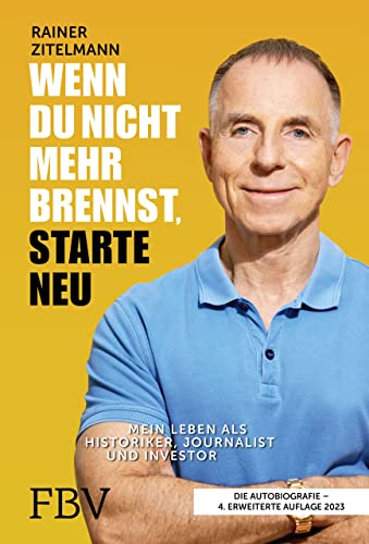 Wenn du nicht mehr brennst, starte neu: Mein Leben als Historiker, Journalist und Investor. 4., erweiterte Auflage von FinanzBuch Verlag
