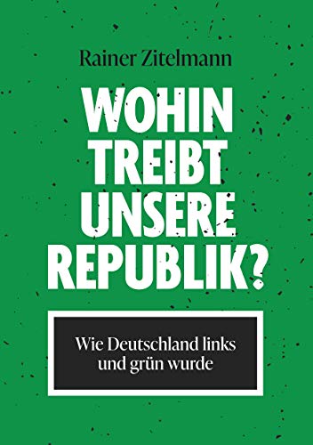 Wohin treibt unsere Republik?: Wie Deutschland links und grün wurde