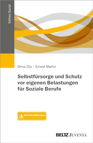Selbstfürsorge und Schutz vor eigenen Belastungen für Soziale Berufe: Mit Online-Materialien (Edition Sozial) von Beltz Juventa
