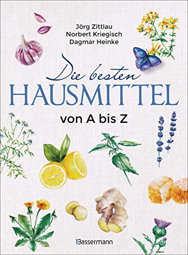 Die besten Hausmittel von A bis Z: Alternative Heilmittel aus der Hausapotheke der Natur. Inklusive der Heilmethoden der Homöopathie, Akupunktur und des Tai Chi