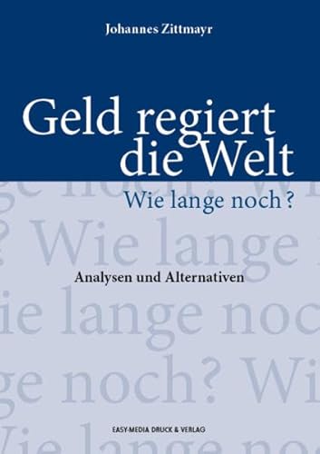 Geld regiert die Welt - Wie lange noch?: Analysen und Alternativen