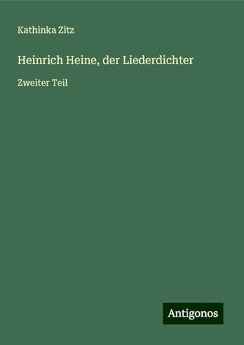 Heinrich Heine, der Liederdichter: Zweiter Teil von Antigonos Verlag
